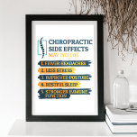 Chiropractic Side Effects Funny Chiropractor Gag Poster<br><div class="desc">Chiropractor gag for your favourite bone adjustor's office. The design says "Chiropractic Side Effects May Include... .Fewer Headaches,  Less Stress.." 

Perfect gift for a birthday and great for anytime of the year</div>