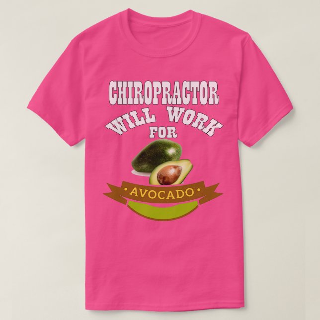 Chiropractor Will Work for Avocado T-Shirt (Design Front)