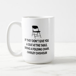 Chisholm quote seat at table chair EQUALITY NOW Coffee Mug