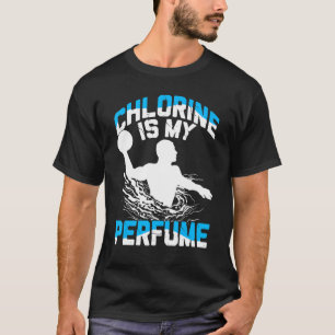 Chlorine Is My Perfume Waterpolo Player Funny Quot T-Shirt