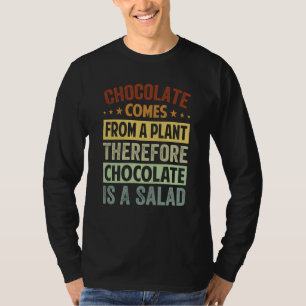 Chocolate Comes From A Plant Chocolate Is A Salad T-Shirt