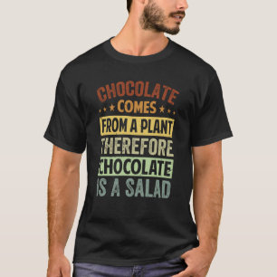 Chocolate Comes From A Plant Chocolate Is A Salad T-Shirt