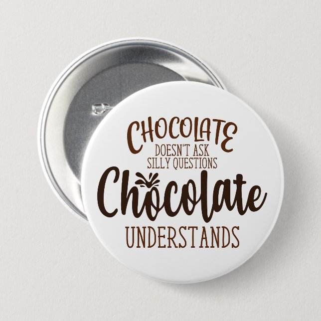 Chocolate Doesn't Ask Silly Questions 7.5 Cm Round Badge (Front & Back)