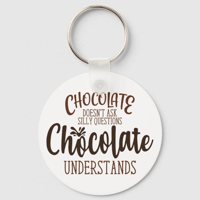 Chocolate Doesn't Ask Silly Questions Key Ring (Front)