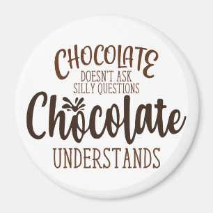 Chocolate Doesn't Ask Silly Questions Magnet