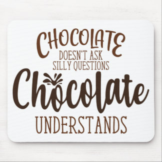 Chocolate Doesn't Ask Silly Questions Mouse Pad