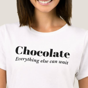 Chocolate Everything Else Can Wait T-Shirt