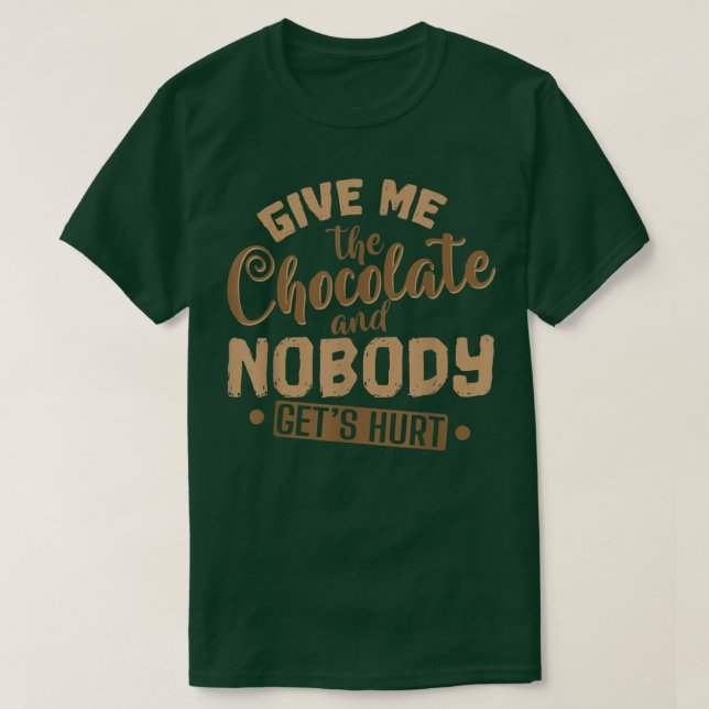 Chocolate Give Me The Chocolate and Nobody Gets Hu T-Shirt (Design Front)