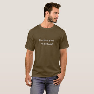 Chocolate gravy on hot biscuits T-Shirt