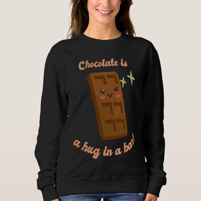 Chocolate Is A Hug In A Bar  Cute Choco  Present Sweatshirt (Front)