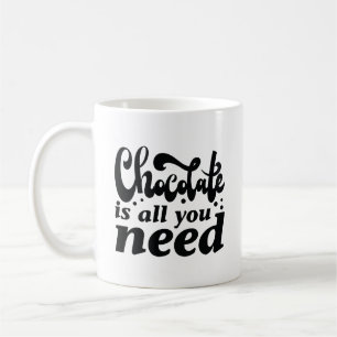 Chocolate Is All You Need Coffee Mug