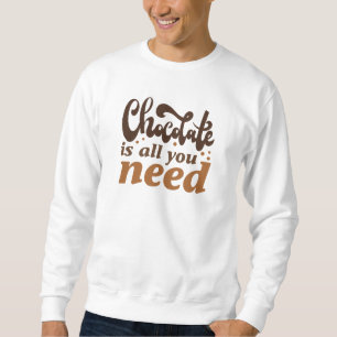 Chocolate Is All You Need Sweatshirt