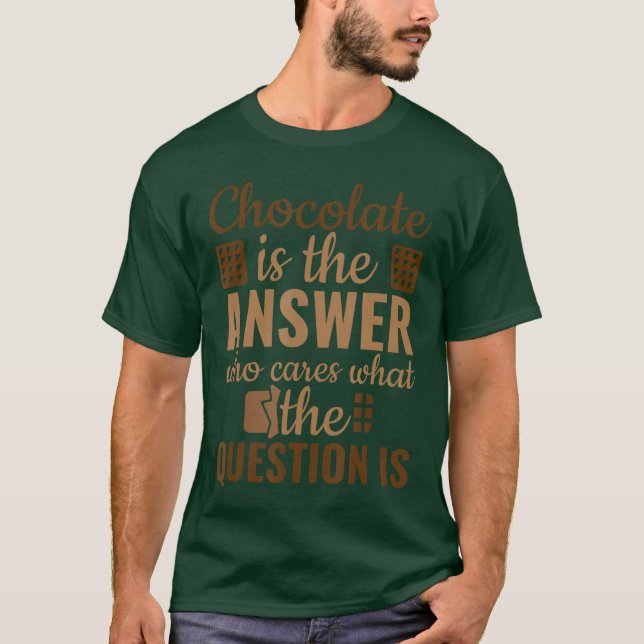Chocolate is Answer Who Cares Whathe Question is v T-Shirt (Front)