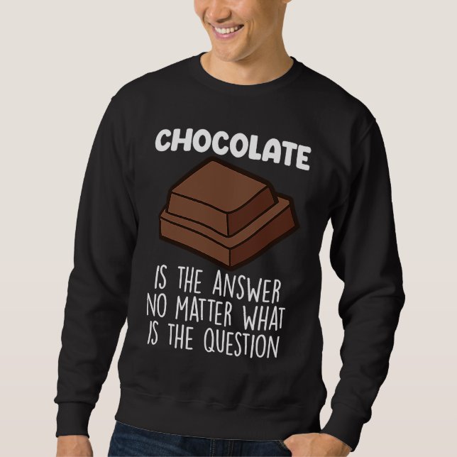 Chocolate Is The Answer  Chocolate Quote Sweatshirt (Front)