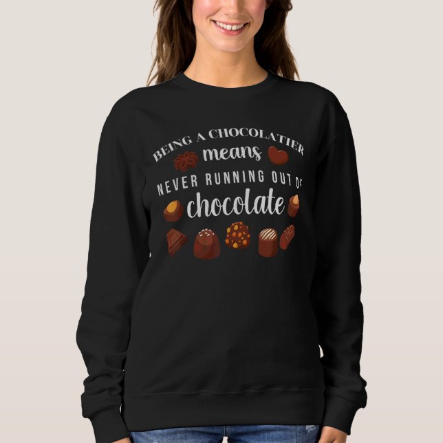 Chocolatier Never Runs Out Of Chocolate Quote Sweatshirt (Front)