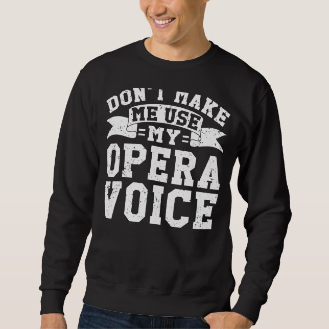 Choir Opera Singer Don't Make Me Use My Opera Voic Sweatshirt (Front)