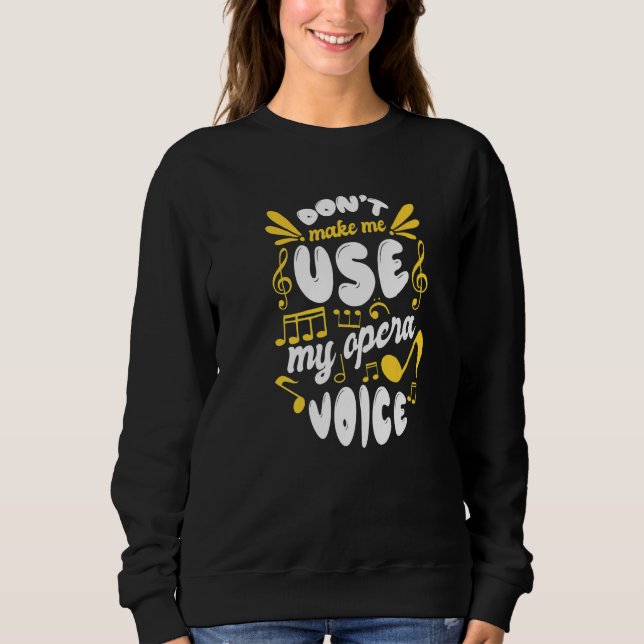 Choir Singing  Dont Make Me Use My Opera Voice Sweatshirt (Front)