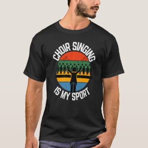 Choir Singing Is My Sport Choir Singer Fans T-Shirt