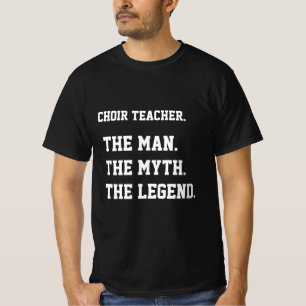 Choir Teacher The Man The Myth The Legend T-Shirt
