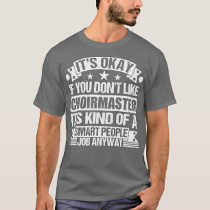 Choirmaster lover Its Okay If You Dont Like Choirm T-Shirt