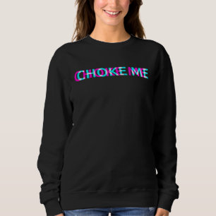 Choke Me E Girl Clothes Aesthetic Grunge Gothic Em Sweatshirt