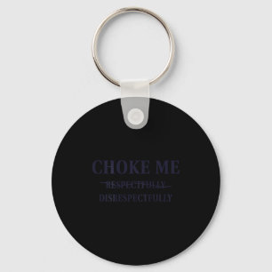 Choke Me Respectfully Disrespectfully Funny Humor  Key Ring