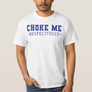 Choke Me Respectfully Funny Sarcastic Quote T-Shirt