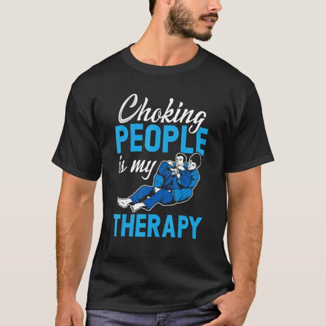 Choking People Is My Therapy Bjj Brazilian Jiu Jit T-Shirt (Front)