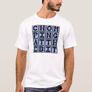 Chomping At The Bit, Eager To Go T-Shirt