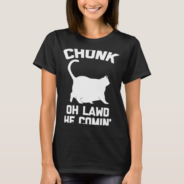 Chonk Cat Oh Lawd He Comin   fat kitty cat T-Shirt (Front)