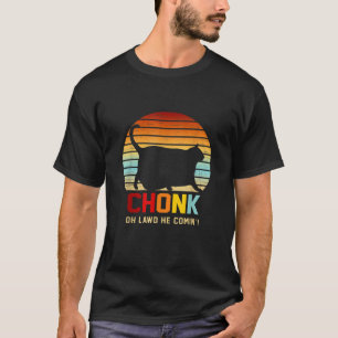 Chonk Oh Lawd He Comin Cat Apparel Men Women  T-Shirt
