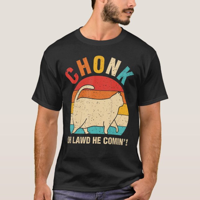 Chonk Oh Lawd He Comin Distressed Ca Cat T-Shirt (Front)