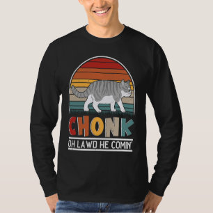 Chonk Oh Lawd He Comin' For Fat Cat   1 T-Shirt