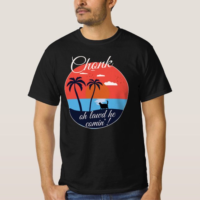 Chonk Oh Lawd He Comin T-Shirt (Front)