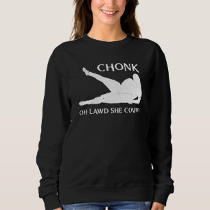Chonk Oh Lawd She Comin Curvy Lady Curves Faboulou Sweatshirt