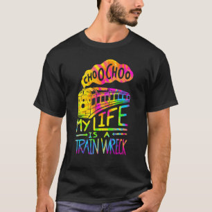 Choo Choo My Life Is A Train Wreck Humour Saying T-Shirt