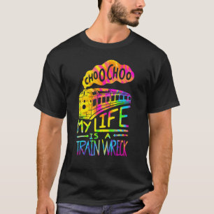 Choo Choo My Life Is A Train Wreck   Humour Saying T-Shirt