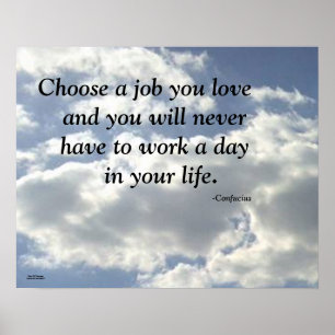 CHOOSE A JOB YOU LOVE CONFUCIUS POSTER