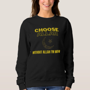 Choose Allah  Without Allah I m Nothing Islamic Mu Sweatshirt