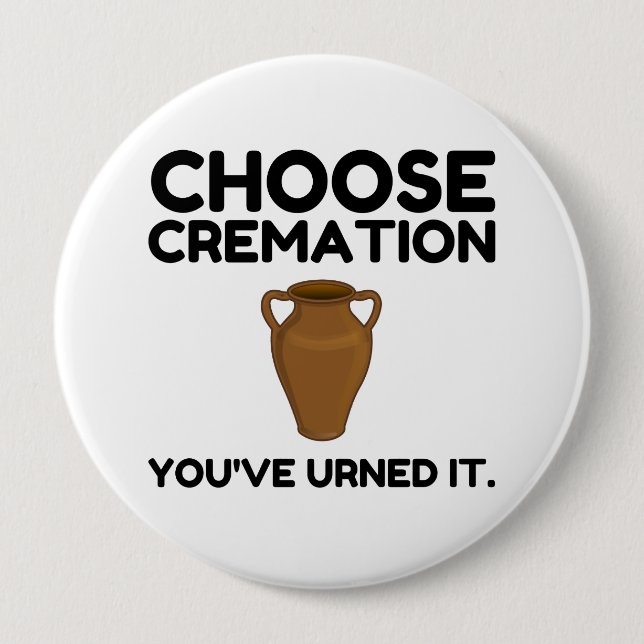 Choose Cremation You Urned It 10 Cm Round Badge (Front)