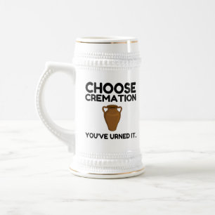 Choose Cremation You Urned It Beer Stein
