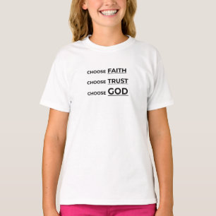 CHOOSE FAITH, CHOOSE TRUST, CHOOSE GOD. T-Shirt