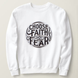 Choose Faith, Not Fear Sweatshirt