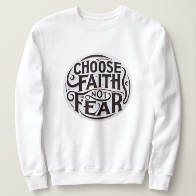 Choose Faith, Not Fear Sweatshirt (Design Front)