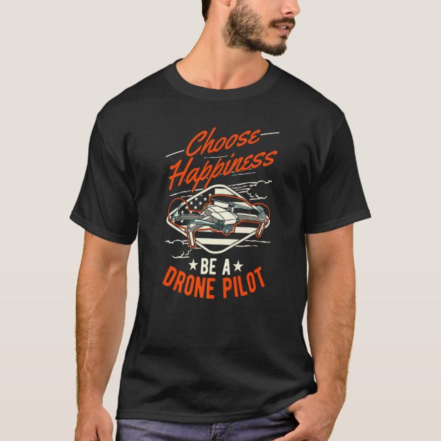 Choose Happiness Be A Drone Pilot Drone   T-Shirt (Front)