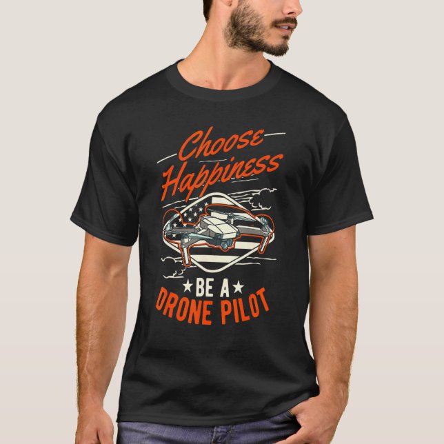 Choose Happiness Be A Drone Pilot Drone T-Shirt (Front)