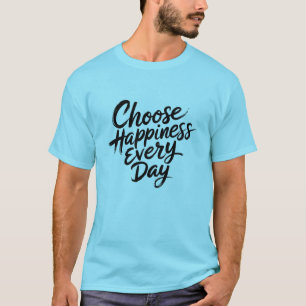 Choose Happiness Every Day  T-Shirt