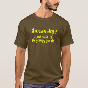 Choose Joy!, It just ticks-off, the grumpy people. T-Shirt
