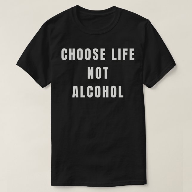 Choose Life Not Alcohol T-Shirt (Design Front)