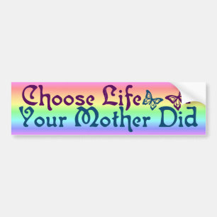 Choose Life Your Mother Did Bumper Sticker